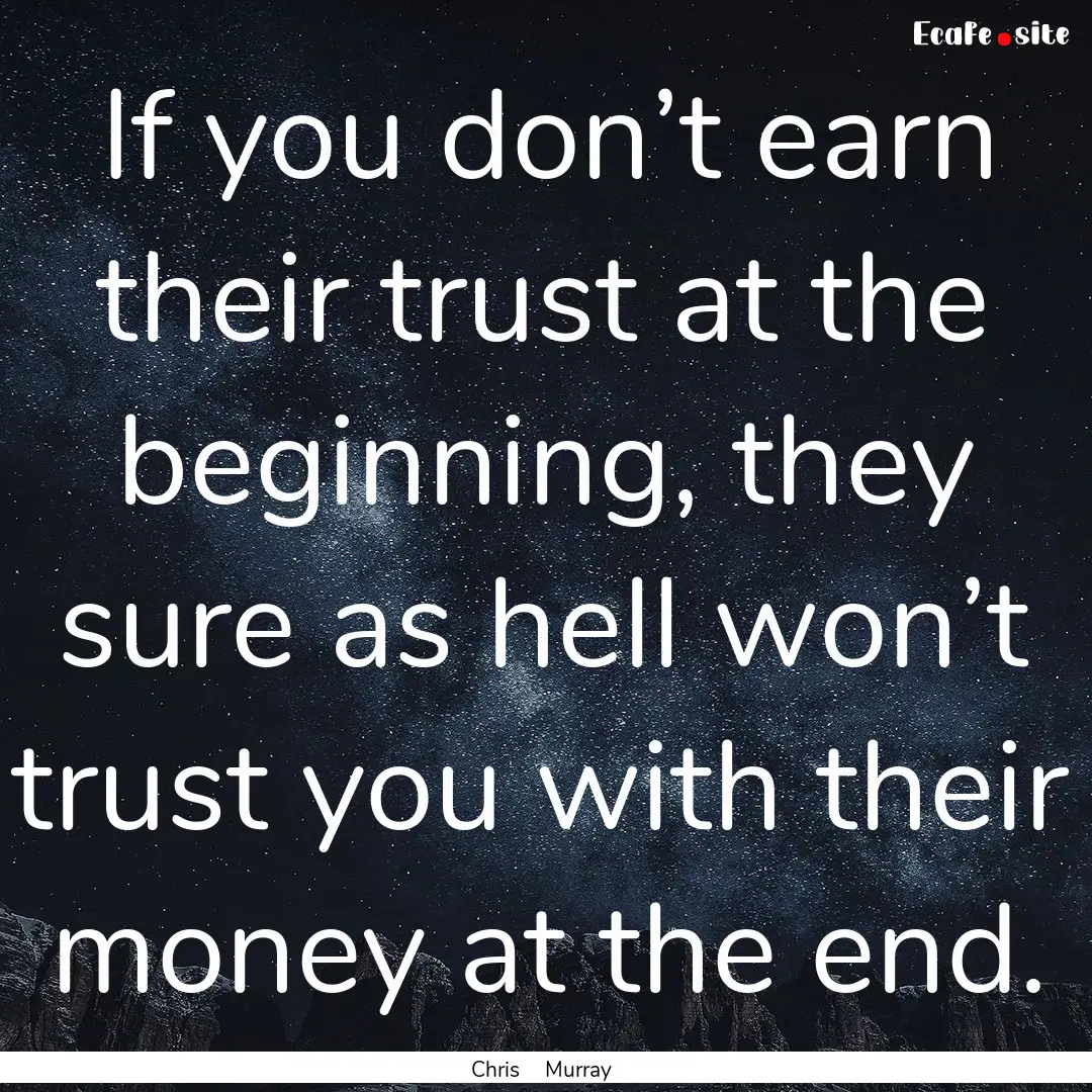 If you don’t earn their trust at the beginning,.... : Quote by Chris Murray