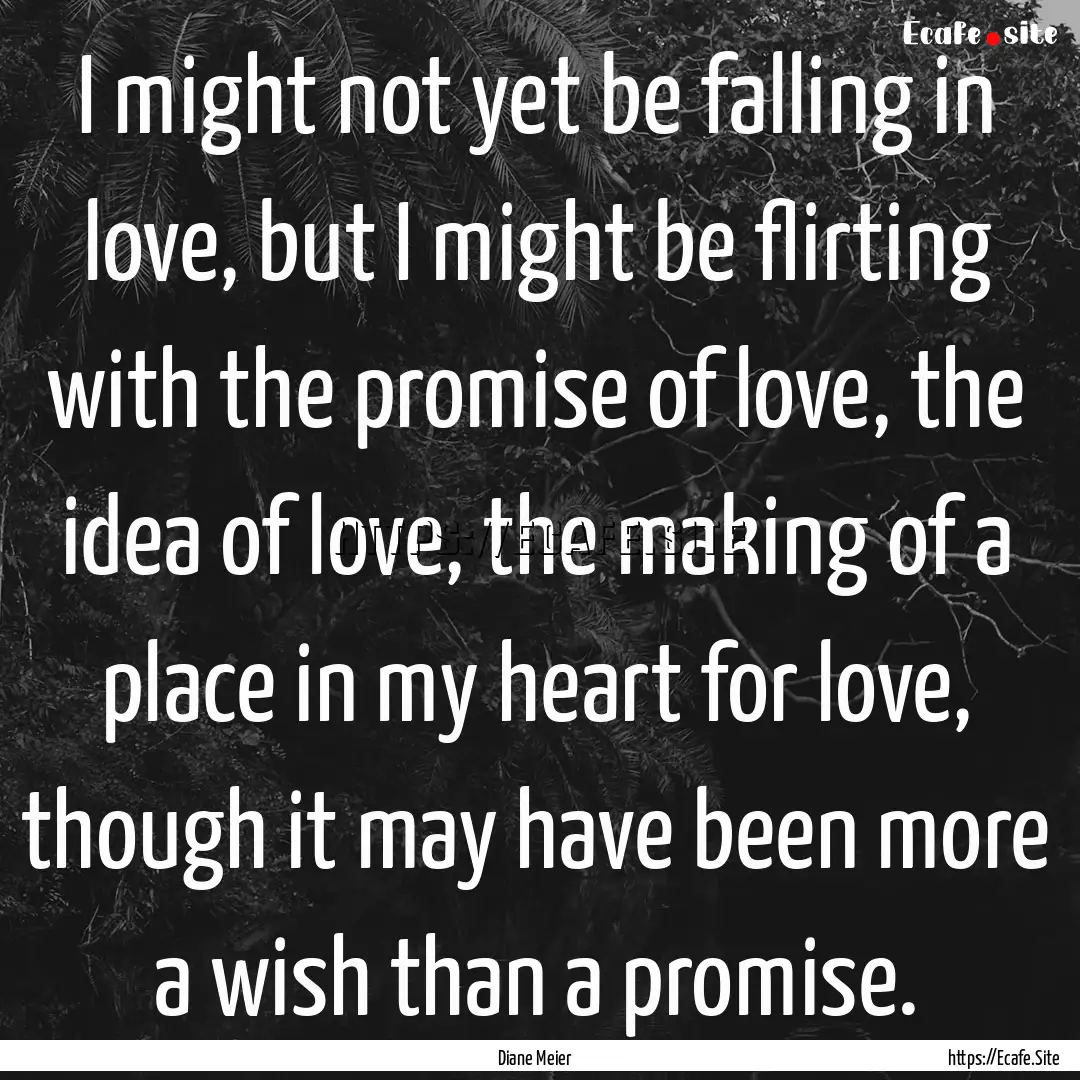 I might not yet be falling in love, but I.... : Quote by Diane Meier