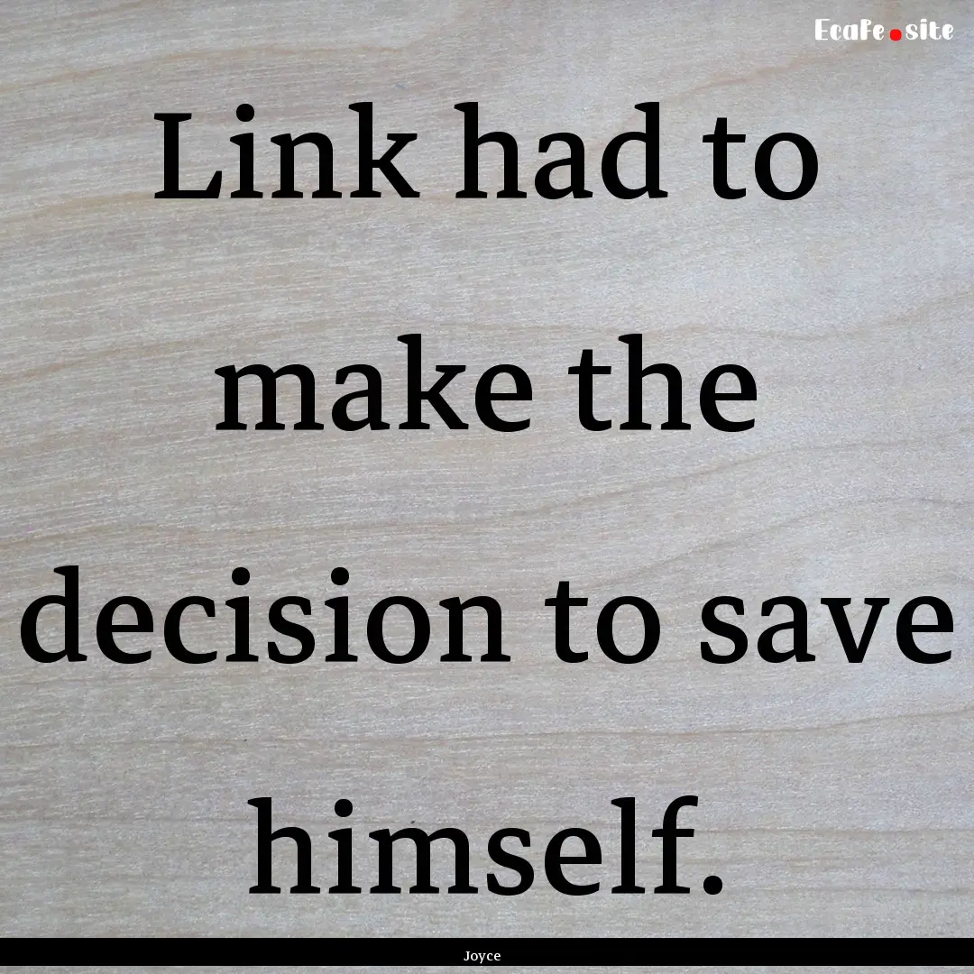 Link had to make the decision to save himself..... : Quote by Joyce