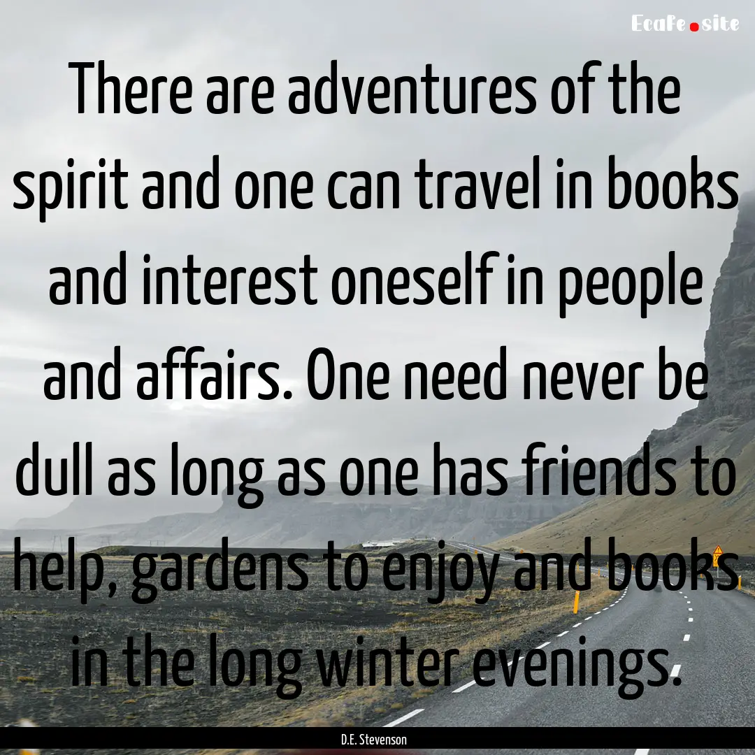 There are adventures of the spirit and one.... : Quote by D.E. Stevenson