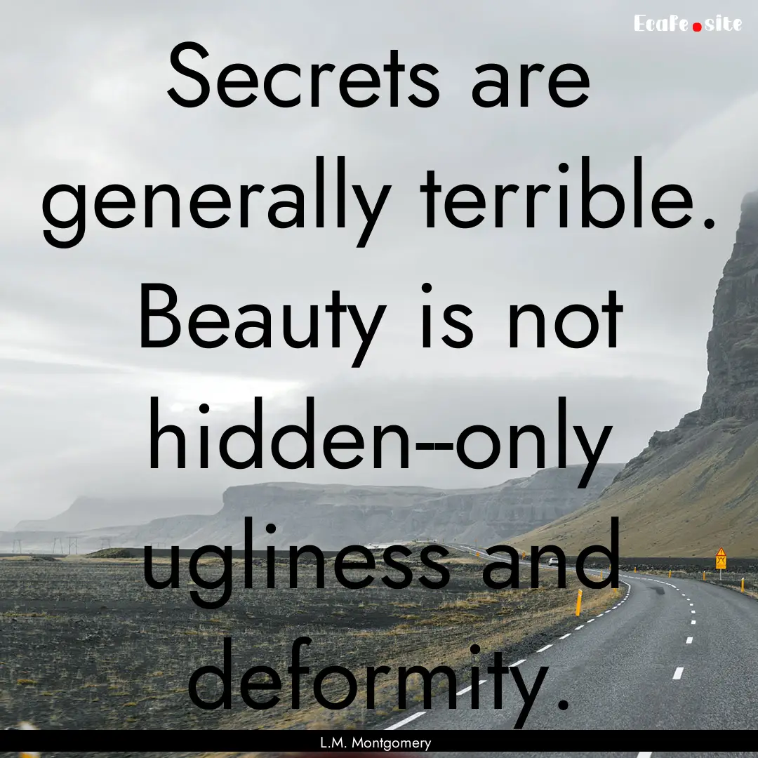 Secrets are generally terrible. Beauty is.... : Quote by L.M. Montgomery