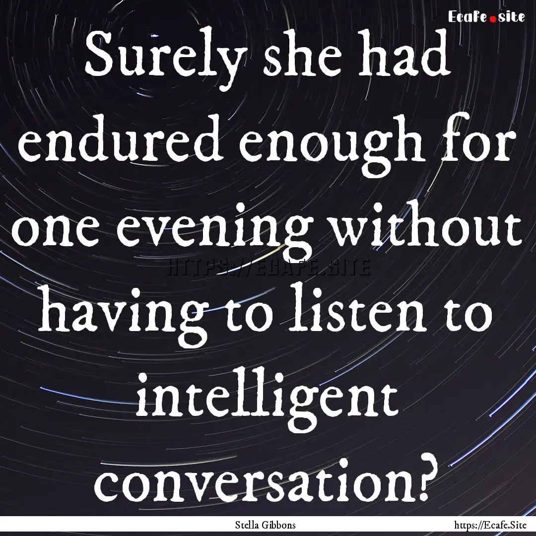 Surely she had endured enough for one evening.... : Quote by Stella Gibbons