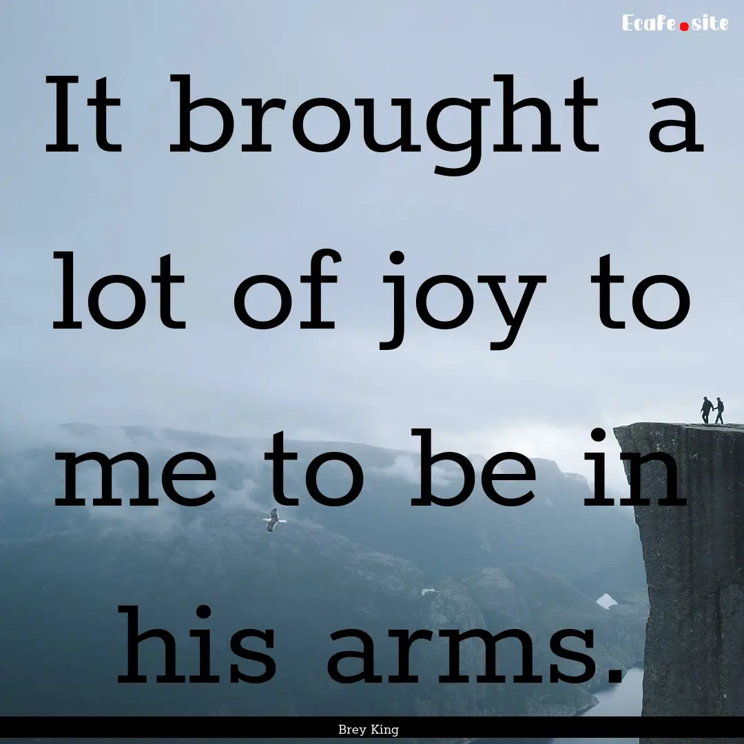 It brought a lot of joy to me to be in his.... : Quote by Brey King