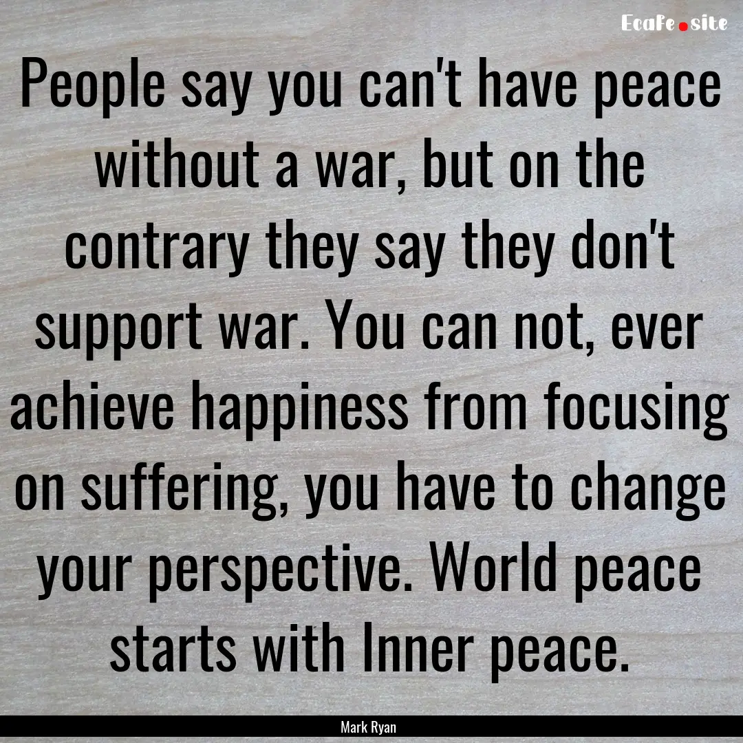 People say you can't have peace without a.... : Quote by Mark Ryan