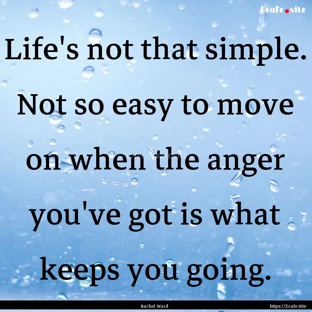 Life's not that simple. Not so easy to move.... : Quote by Rachel Ward