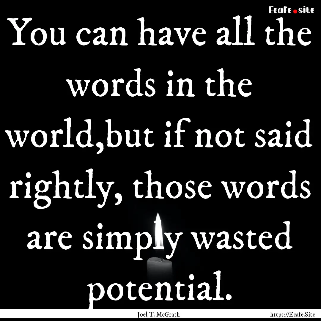 You can have all the words in the world,but.... : Quote by Joel T. McGrath