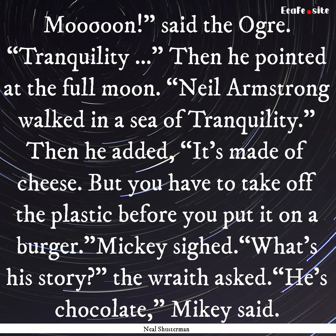 Mooooon!” said the Ogre. “Tranquility.... : Quote by Neal Shusterman