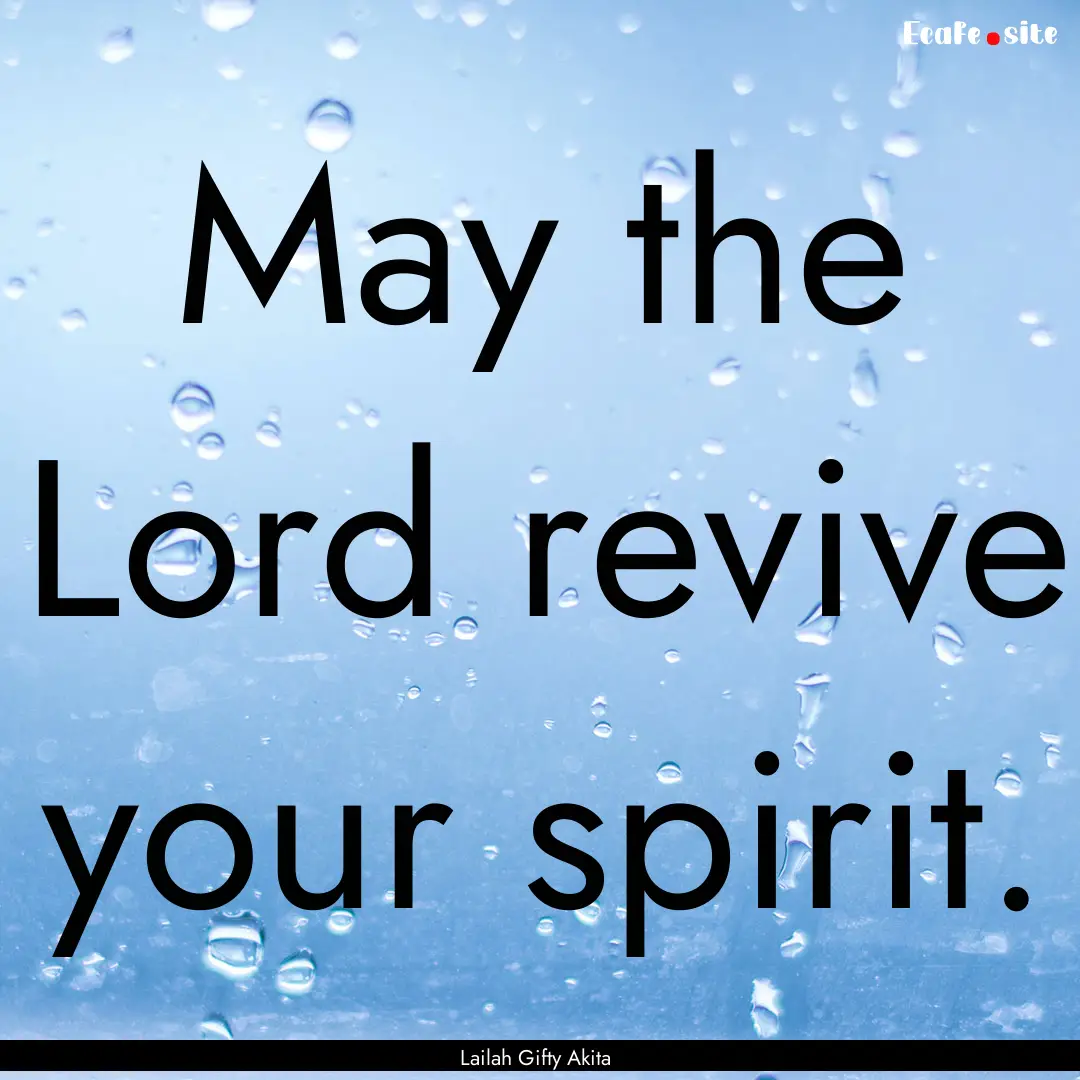 May the Lord revive your spirit. : Quote by Lailah Gifty Akita