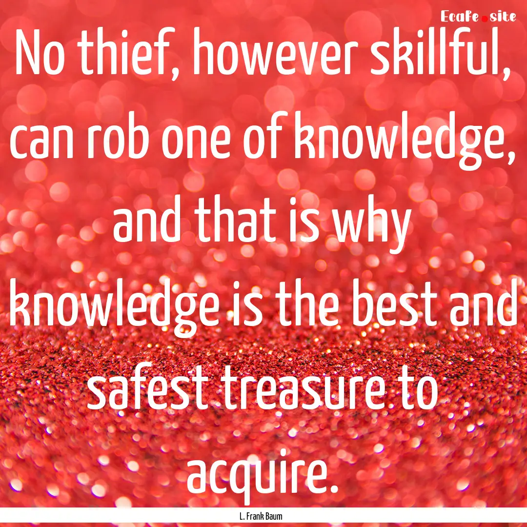 No thief, however skillful, can rob one of.... : Quote by L. Frank Baum