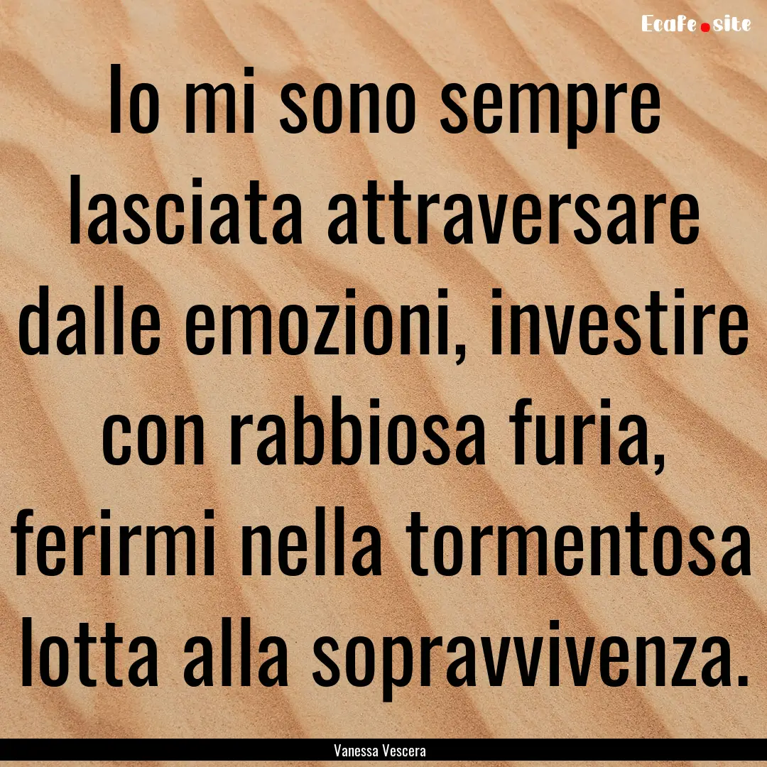 Io mi sono sempre lasciata attraversare dalle.... : Quote by Vanessa Vescera