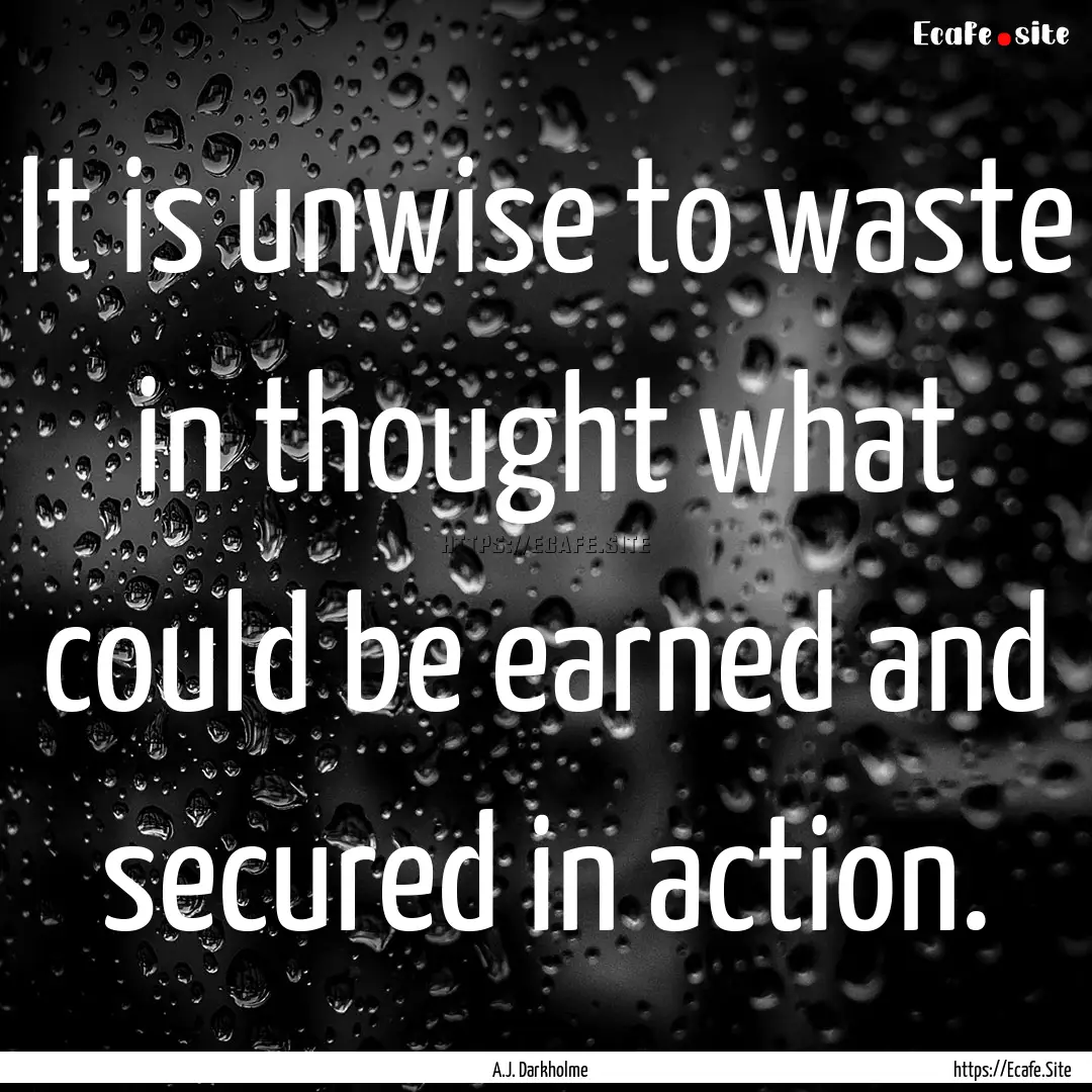 It is unwise to waste in thought what could.... : Quote by A.J. Darkholme