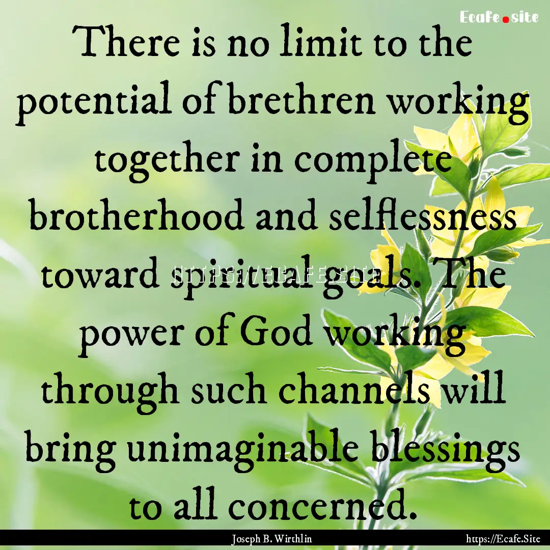 There is no limit to the potential of brethren.... : Quote by Joseph B. Wirthlin