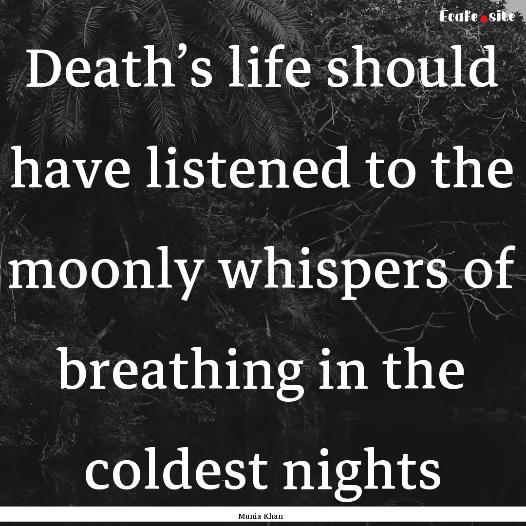 Death’s life should have listened to the.... : Quote by Munia Khan