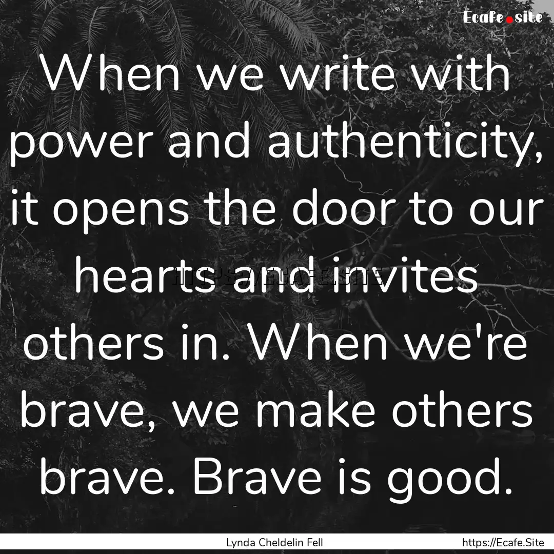 When we write with power and authenticity,.... : Quote by Lynda Cheldelin Fell