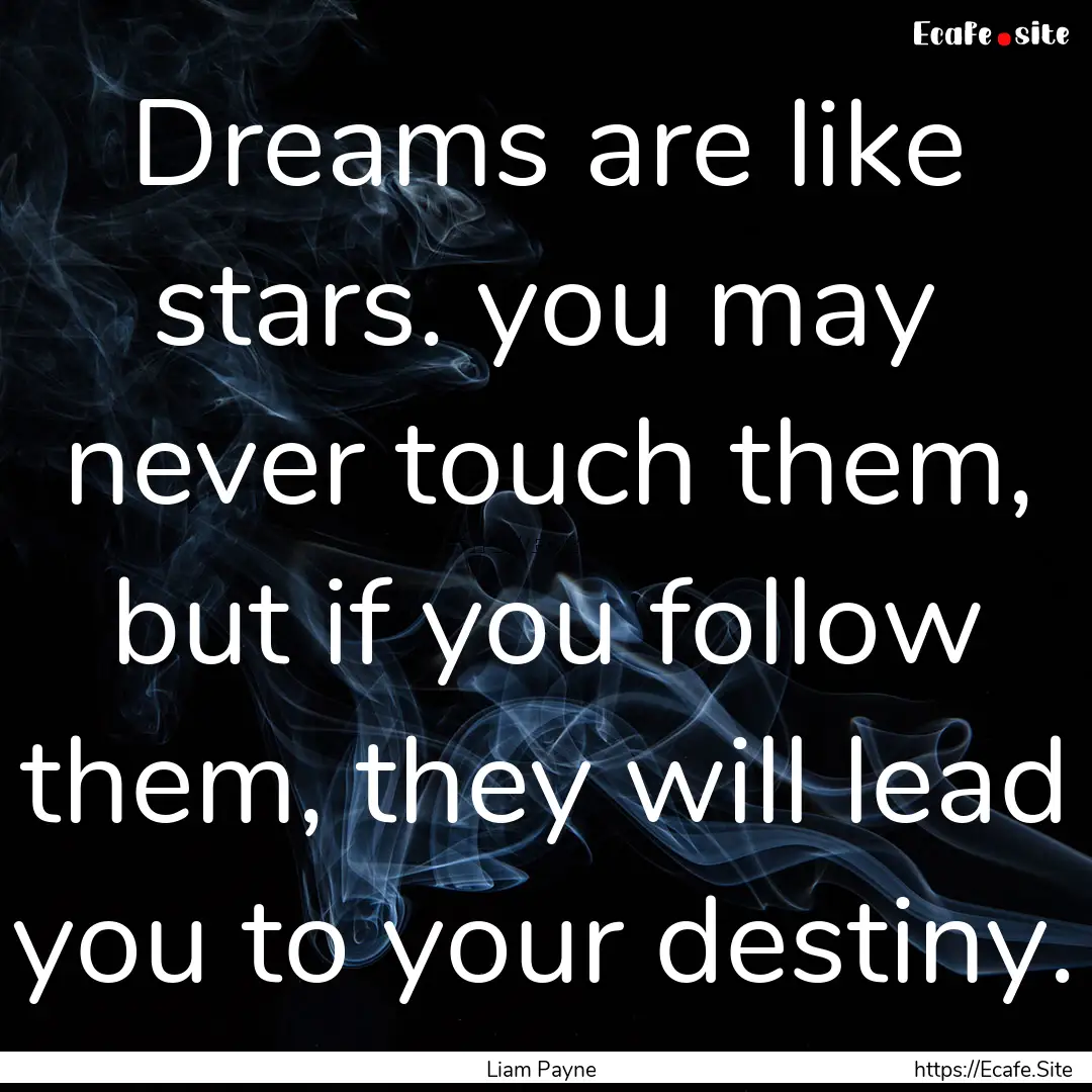 Dreams are like stars. you may never touch.... : Quote by Liam Payne