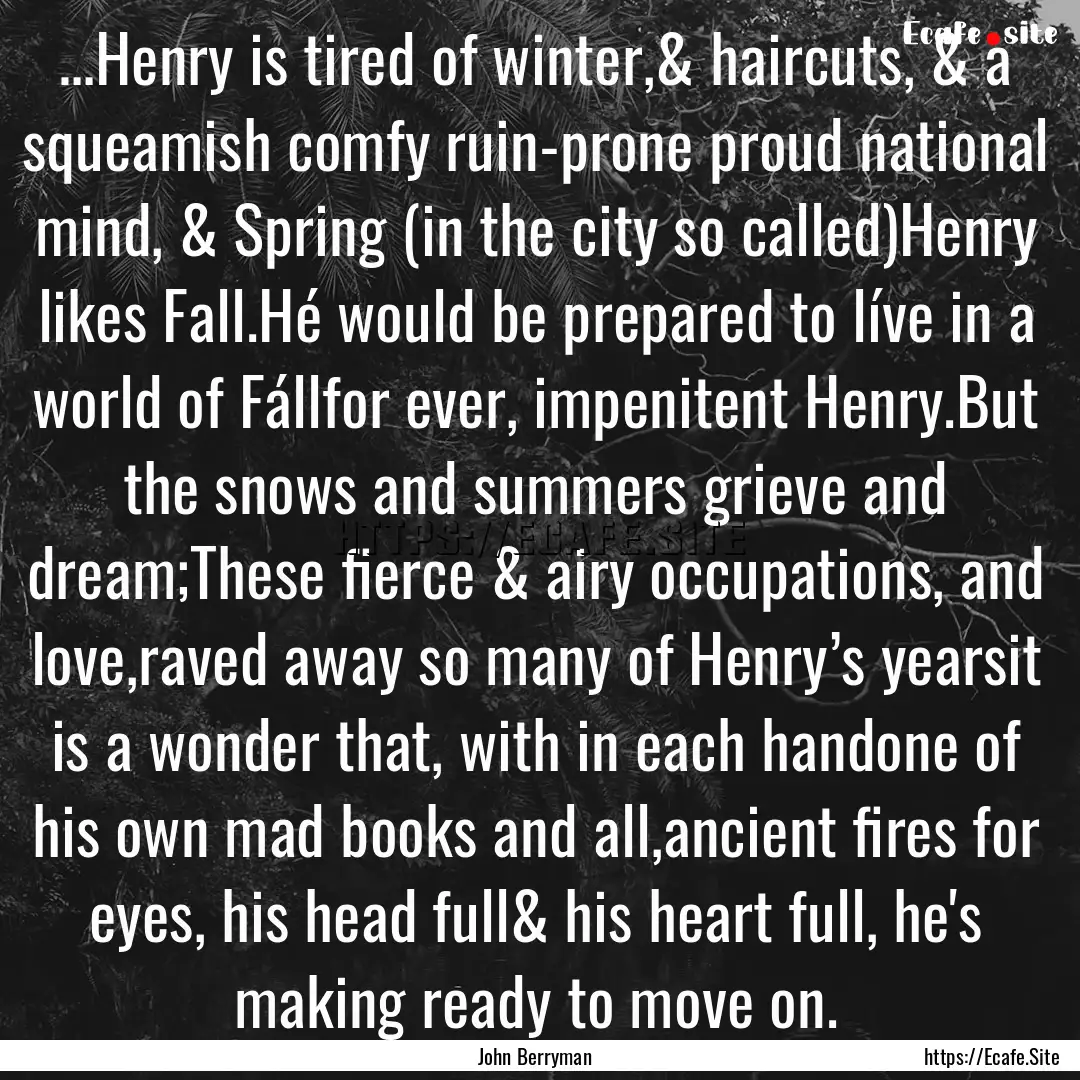 …Henry is tired of winter,& haircuts, &.... : Quote by John Berryman