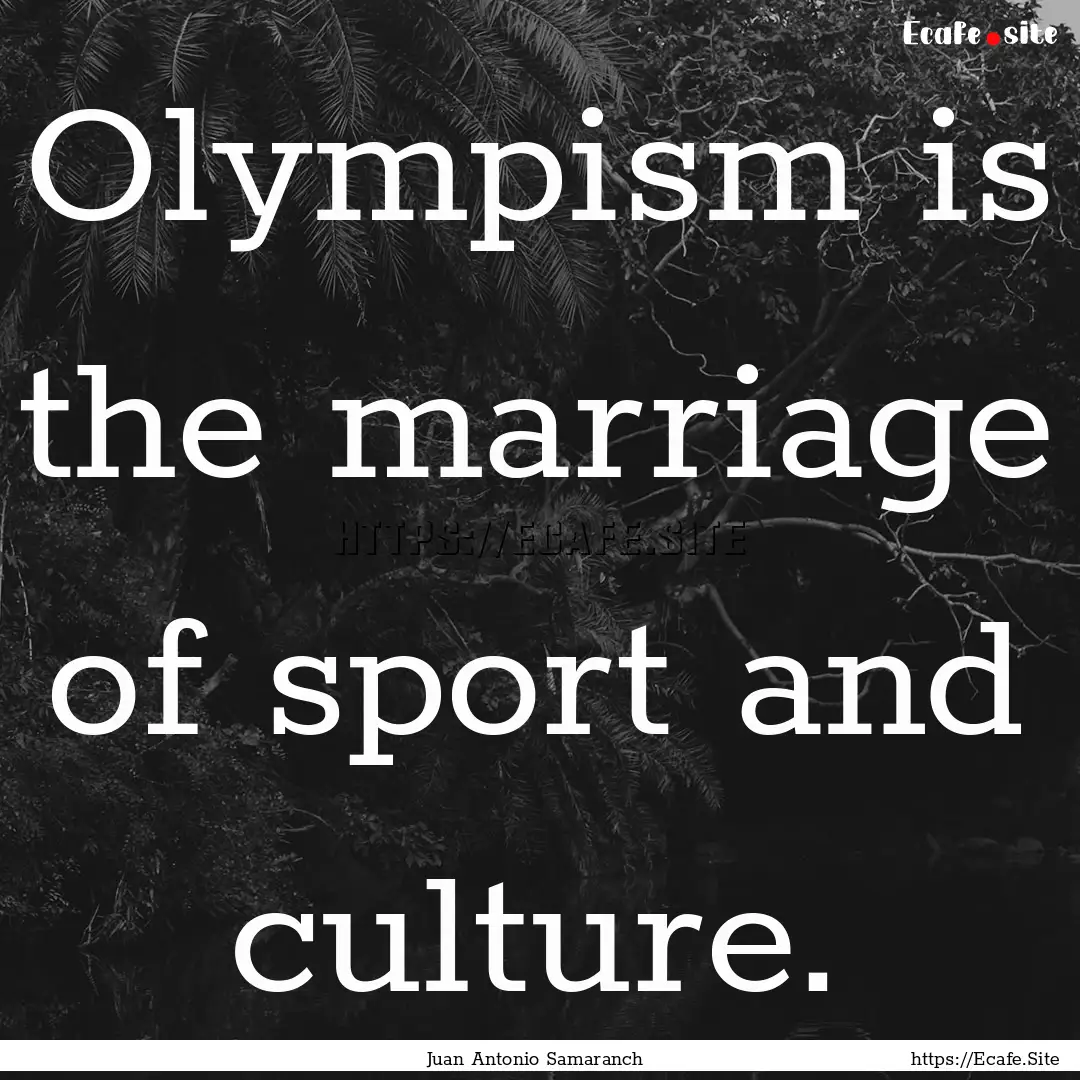 Olympism is the marriage of sport and culture..... : Quote by Juan Antonio Samaranch