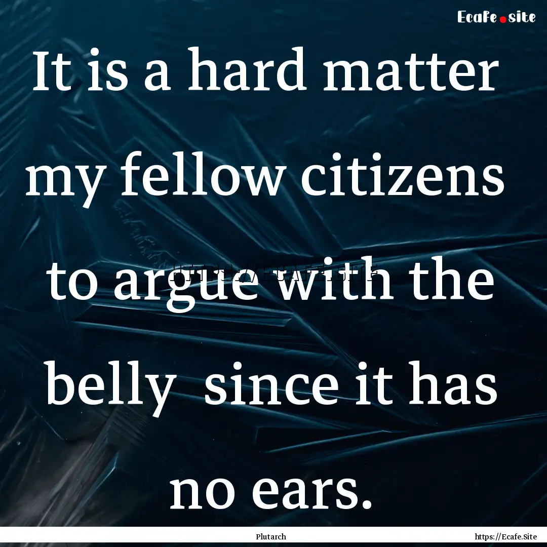 It is a hard matter my fellow citizens .... : Quote by Plutarch