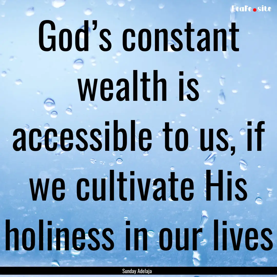 God’s constant wealth is accessible to.... : Quote by Sunday Adelaja