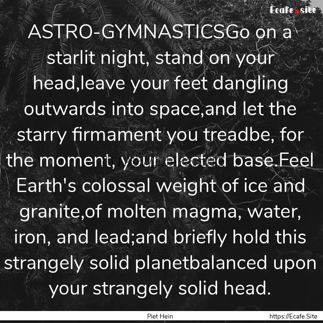 ASTRO-GYMNASTICSGo on a starlit night, stand.... : Quote by Piet Hein