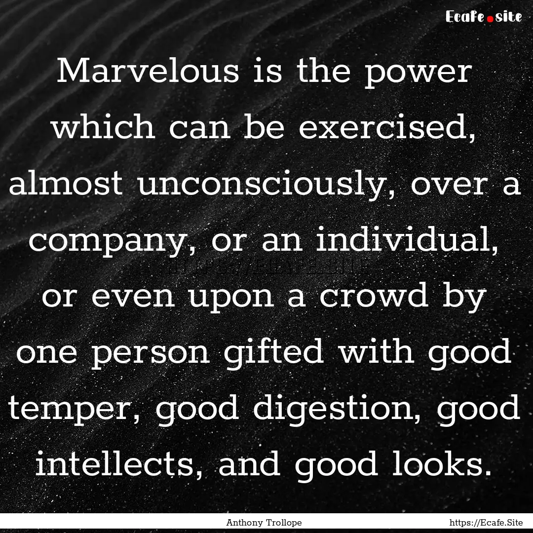 Marvelous is the power which can be exercised,.... : Quote by Anthony Trollope