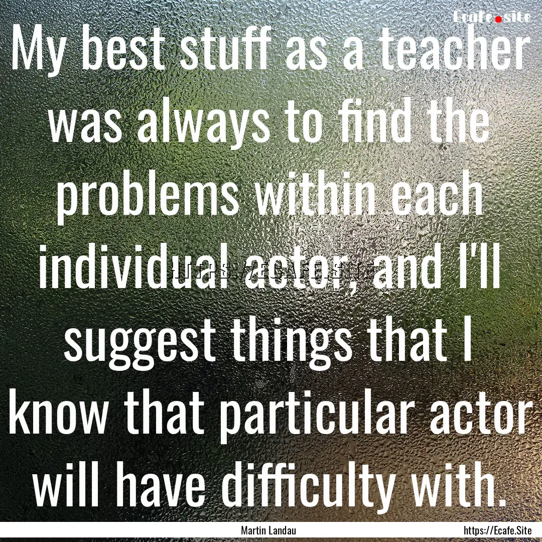 My best stuff as a teacher was always to.... : Quote by Martin Landau