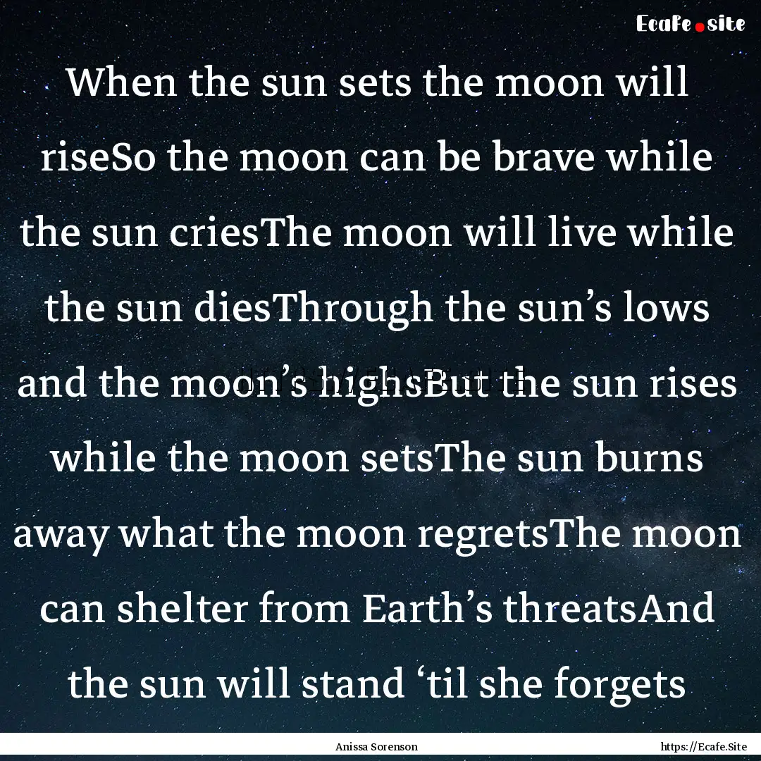 When the sun sets the moon will riseSo the.... : Quote by Anissa Sorenson