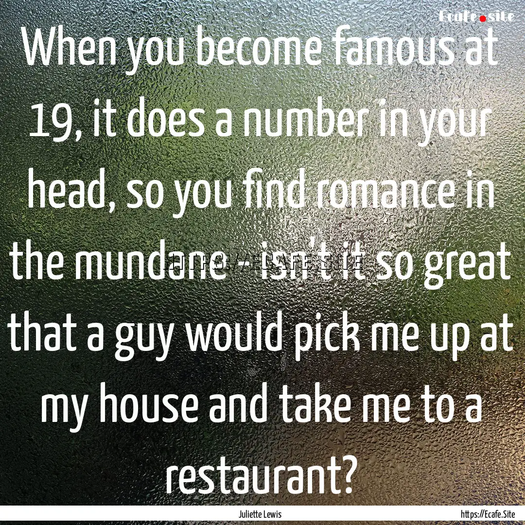 When you become famous at 19, it does a number.... : Quote by Juliette Lewis