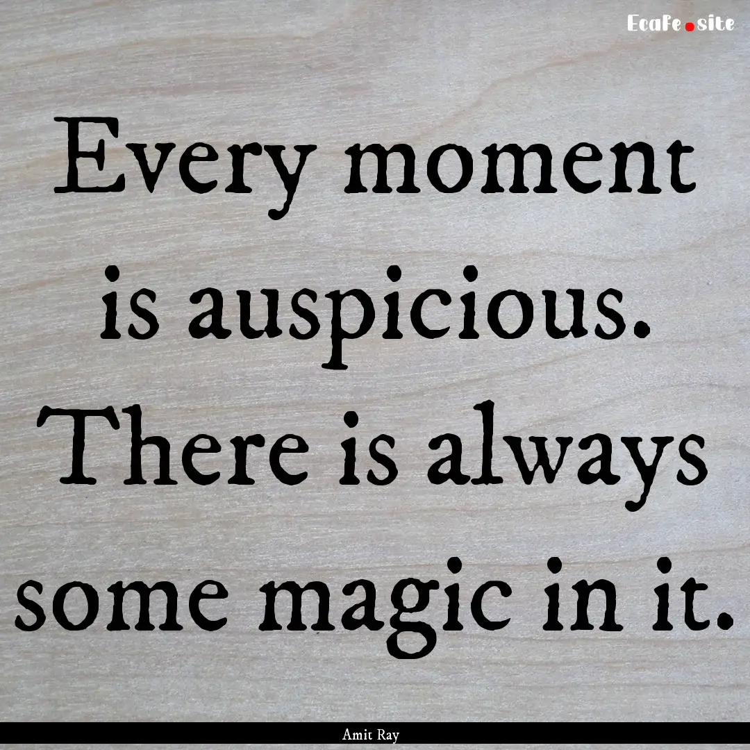 Every moment is auspicious. There is always.... : Quote by Amit Ray