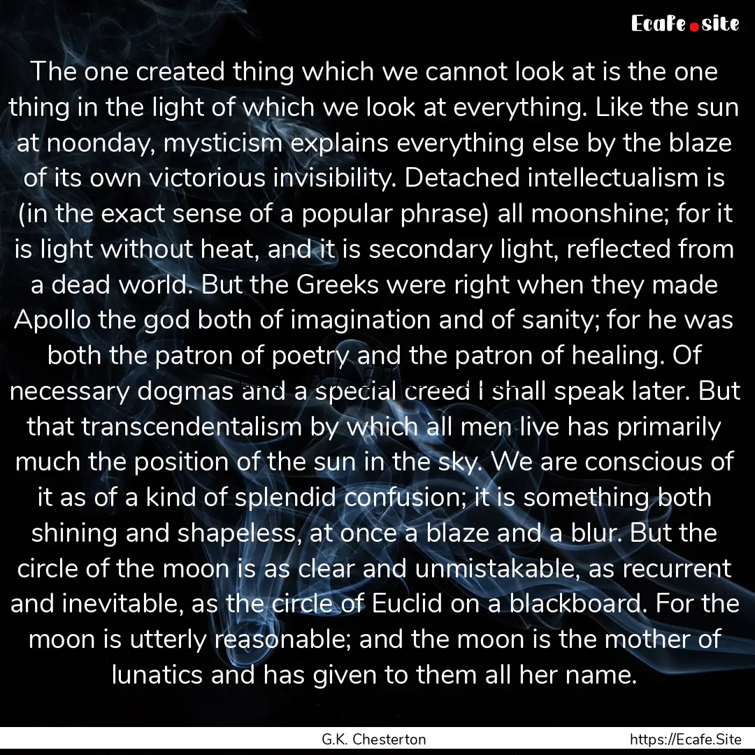 The one created thing which we cannot look.... : Quote by G.K. Chesterton