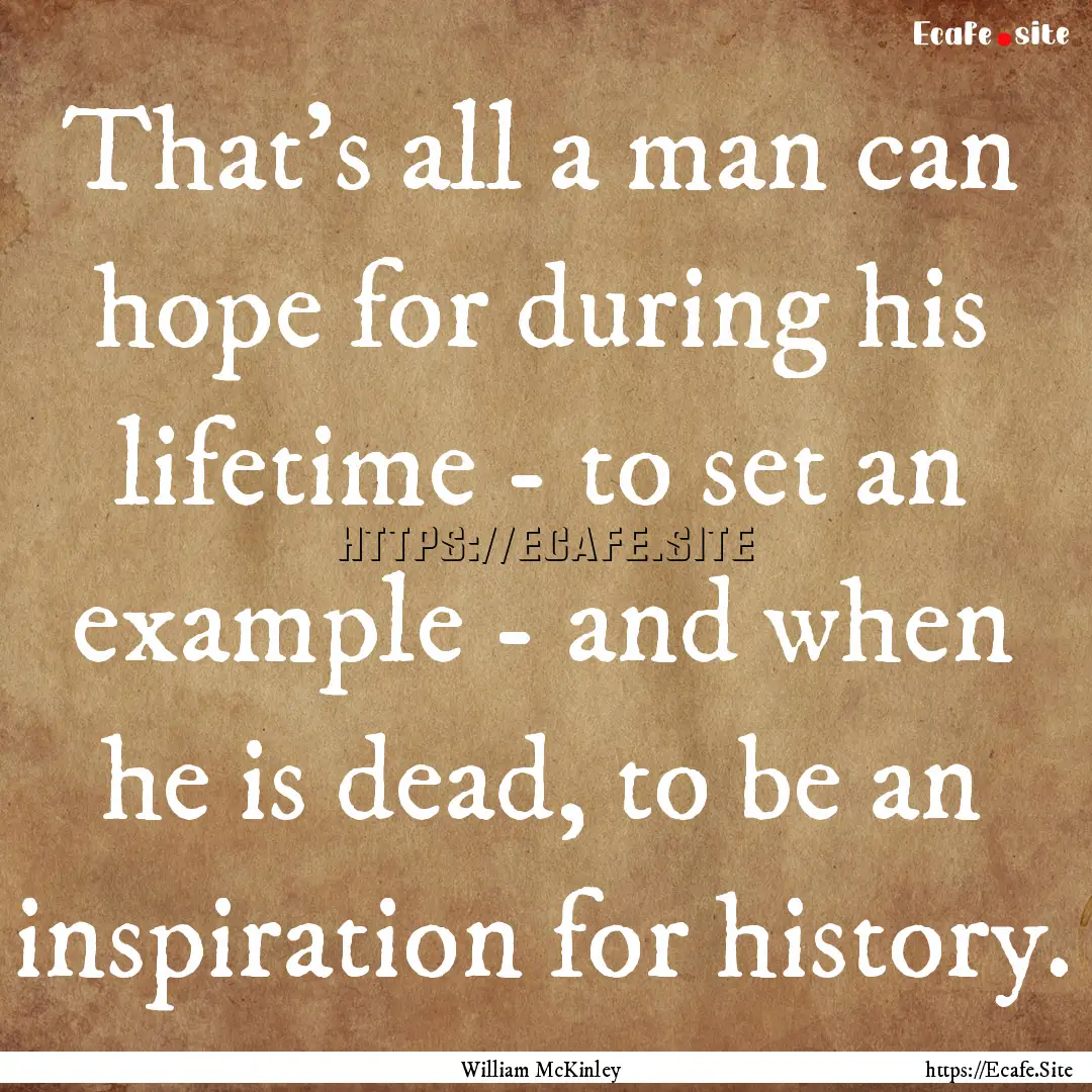 That's all a man can hope for during his.... : Quote by William McKinley