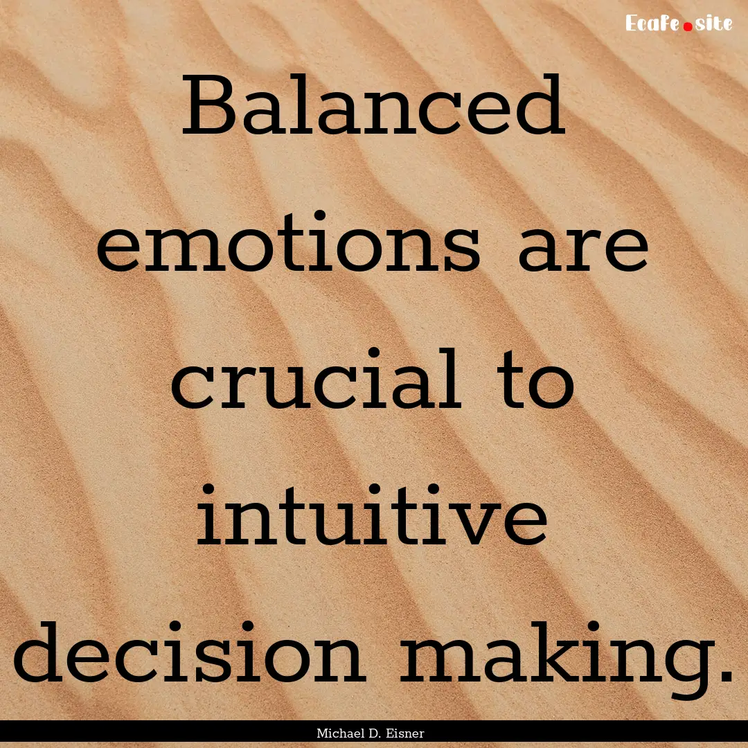 Balanced emotions are crucial to intuitive.... : Quote by Michael D. Eisner