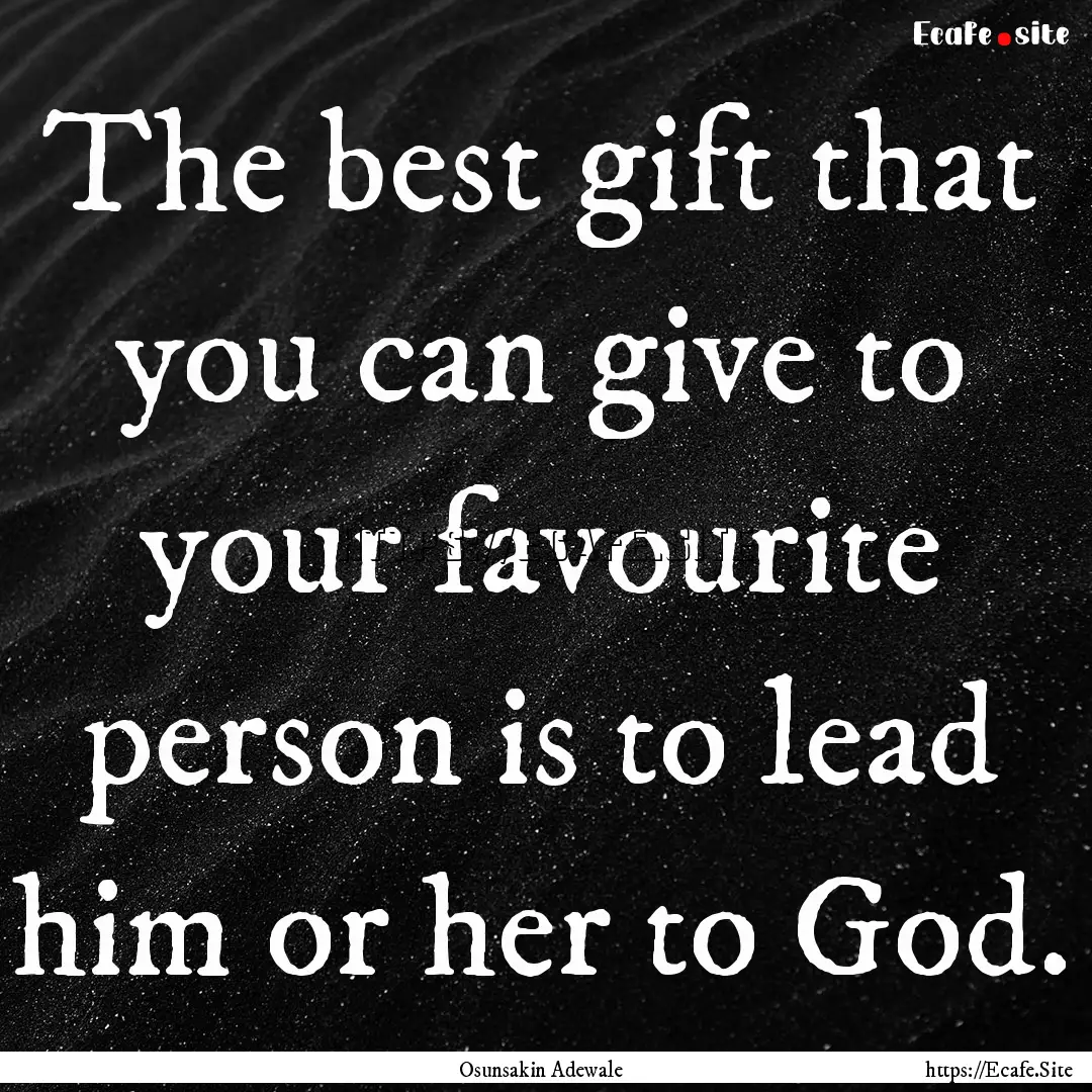 The best gift that you can give to your favourite.... : Quote by Osunsakin Adewale