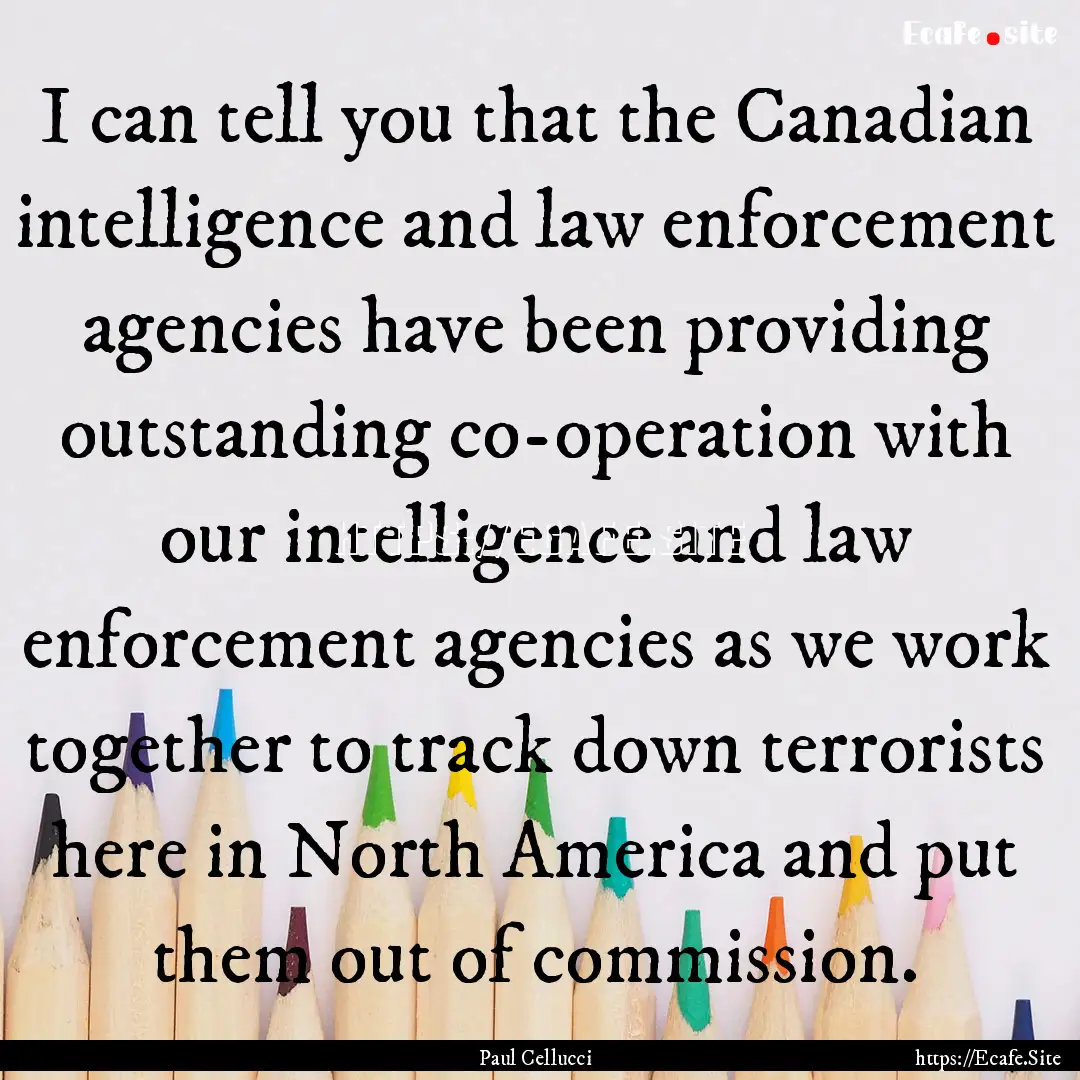 I can tell you that the Canadian intelligence.... : Quote by Paul Cellucci