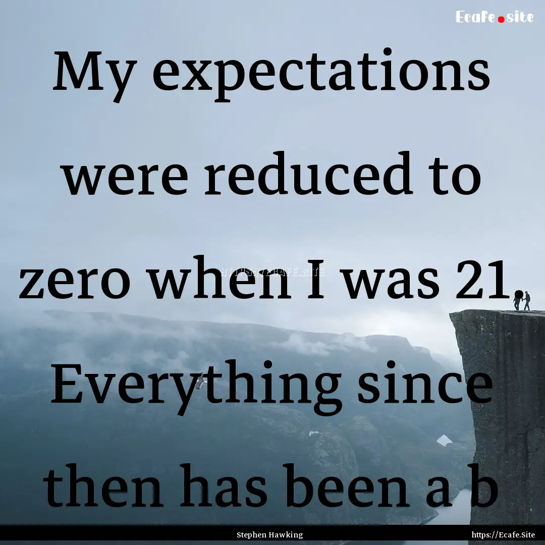 My expectations were reduced to zero when.... : Quote by Stephen Hawking