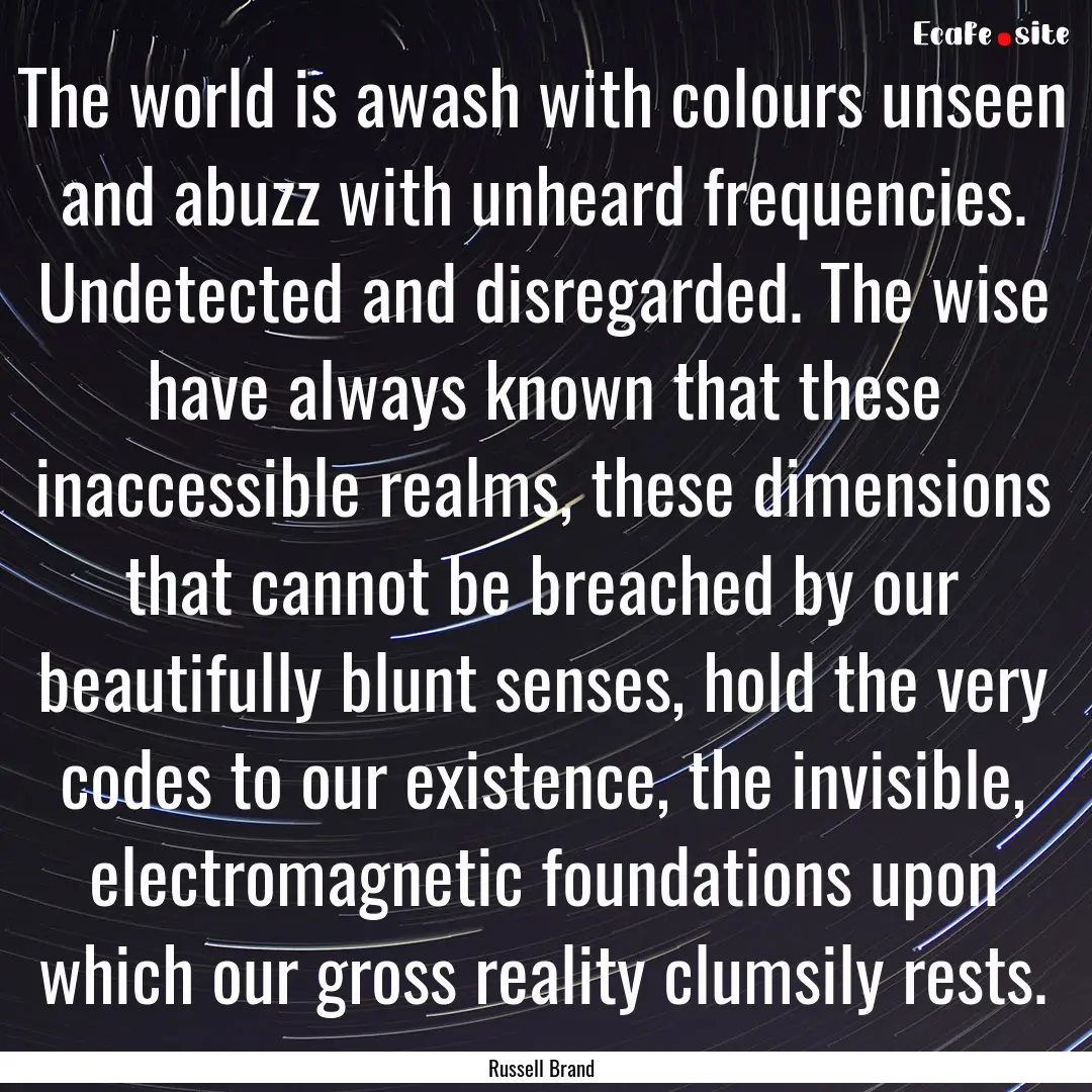 The world is awash with colours unseen and.... : Quote by Russell Brand