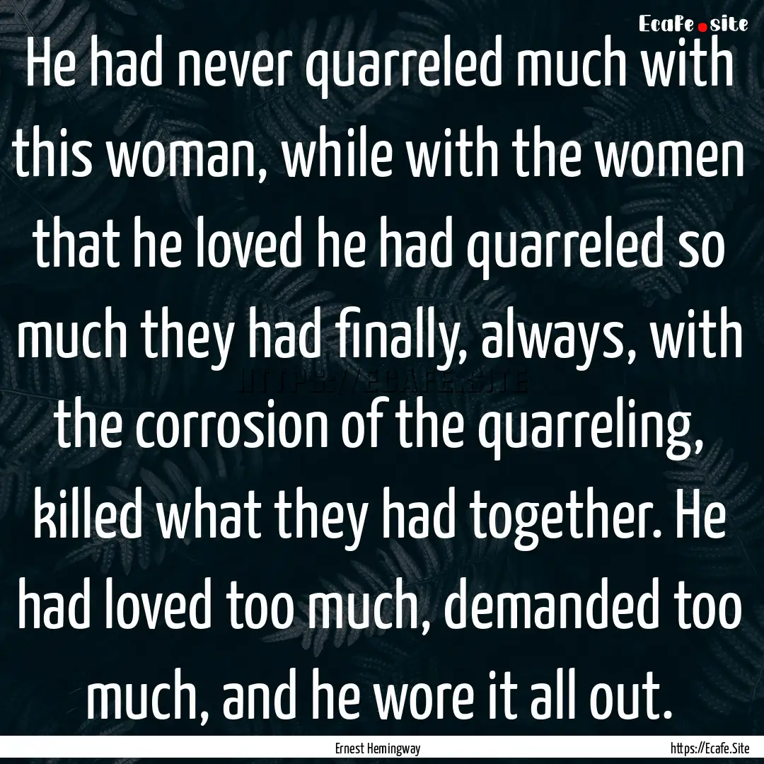 He had never quarreled much with this woman,.... : Quote by Ernest Hemingway