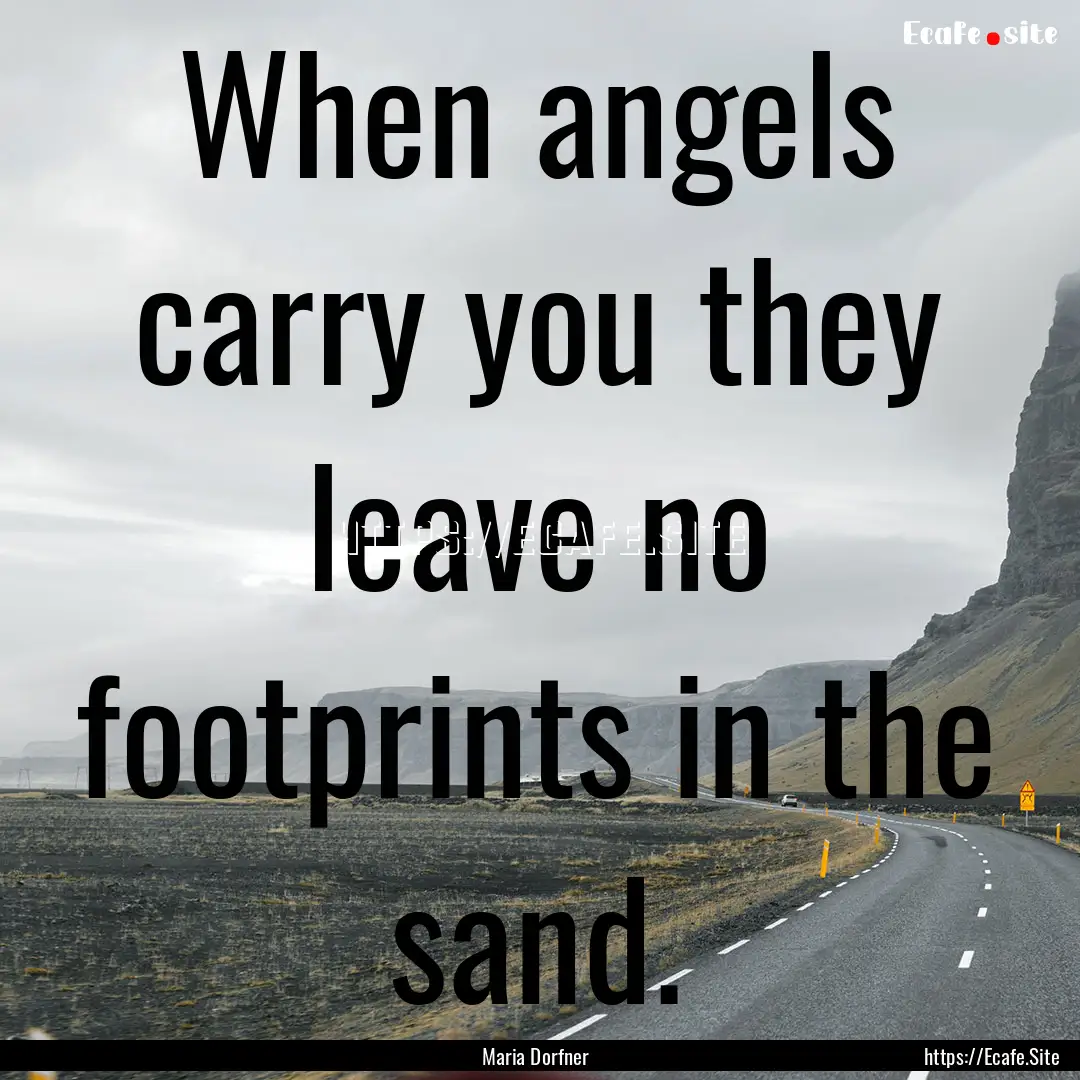 When angels carry you they leave no footprints.... : Quote by Maria Dorfner