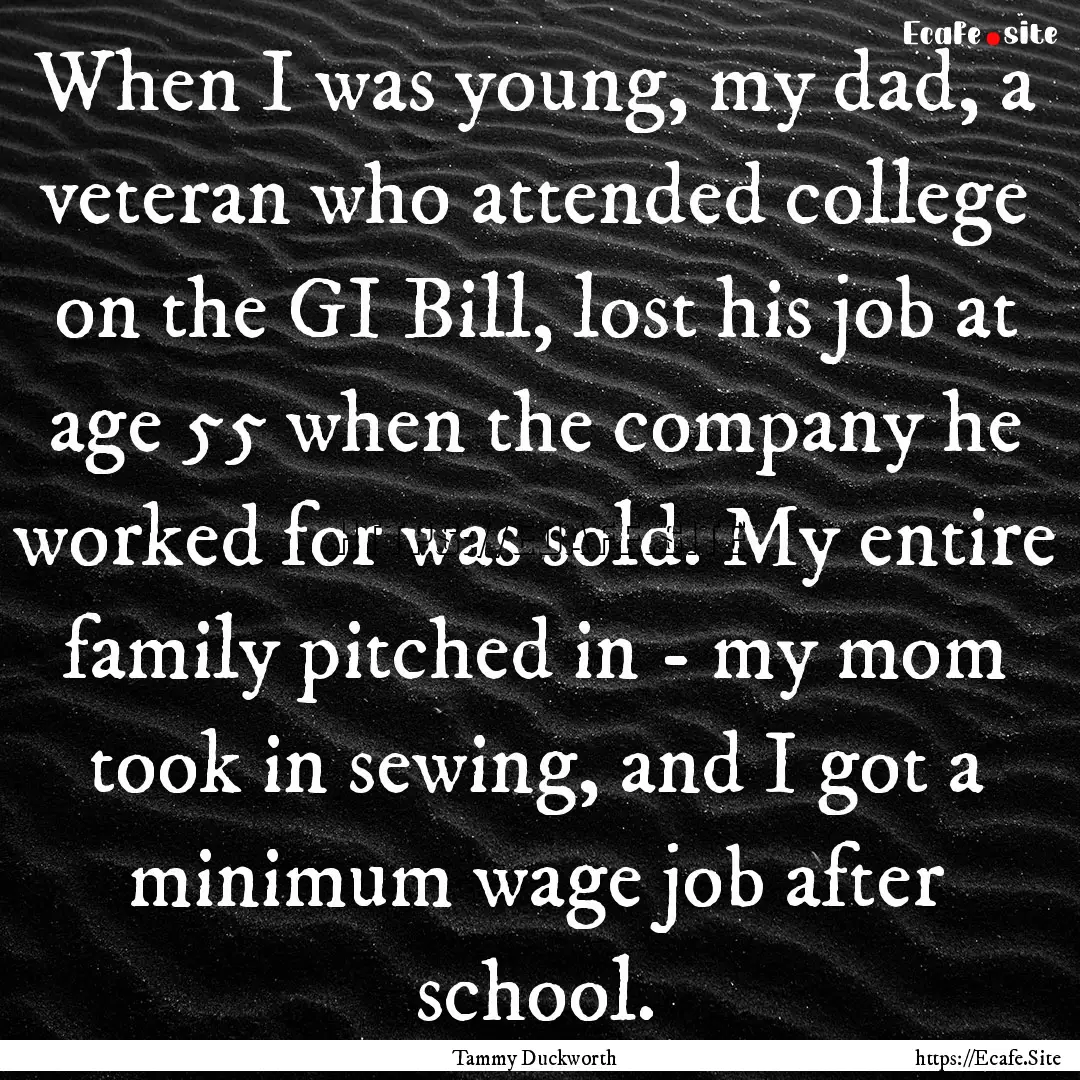 When I was young, my dad, a veteran who attended.... : Quote by Tammy Duckworth