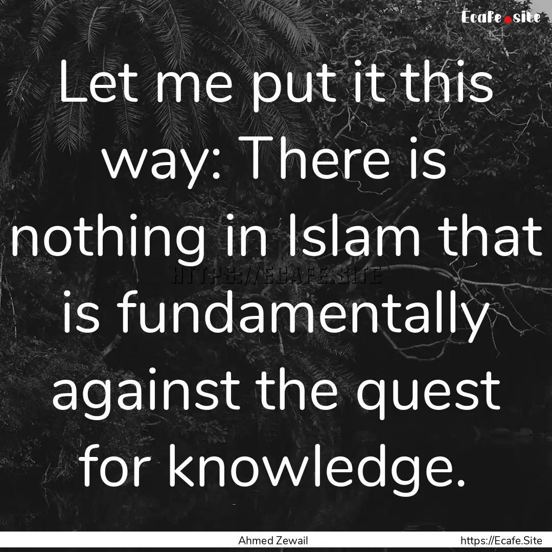 Let me put it this way: There is nothing.... : Quote by Ahmed Zewail