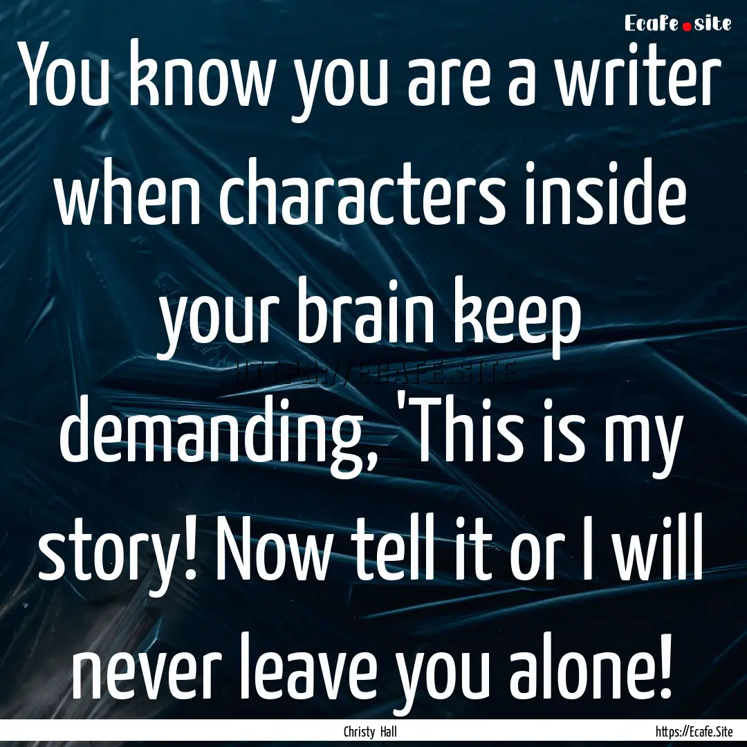 You know you are a writer when characters.... : Quote by Christy Hall