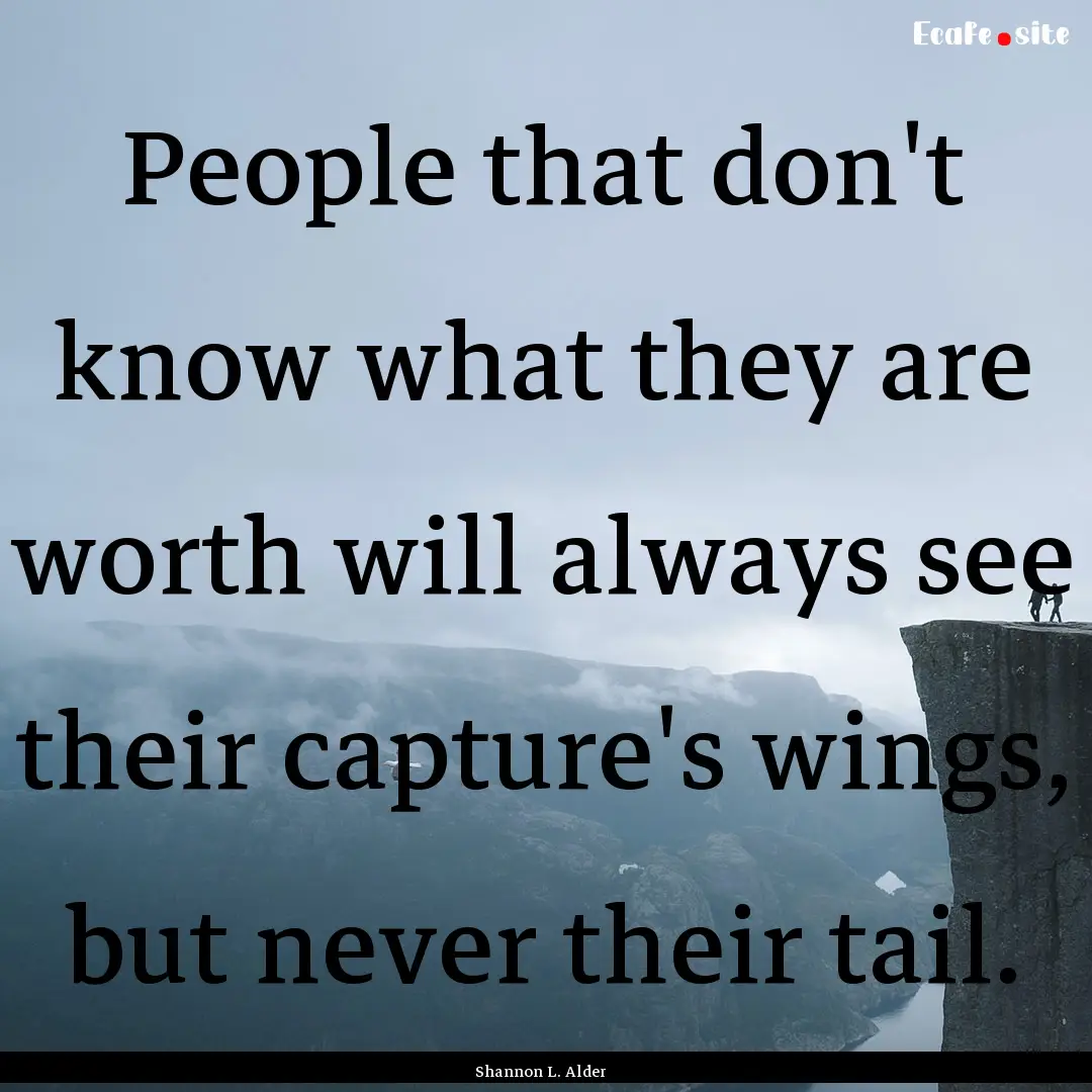 People that don't know what they are worth.... : Quote by Shannon L. Alder