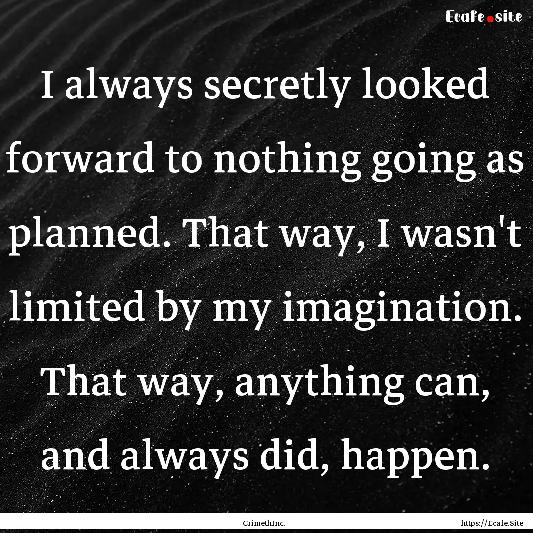 I always secretly looked forward to nothing.... : Quote by CrimethInc.