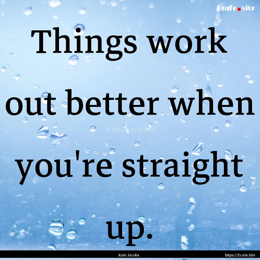 Things work out better when you're straight.... : Quote by Kate Jacobs