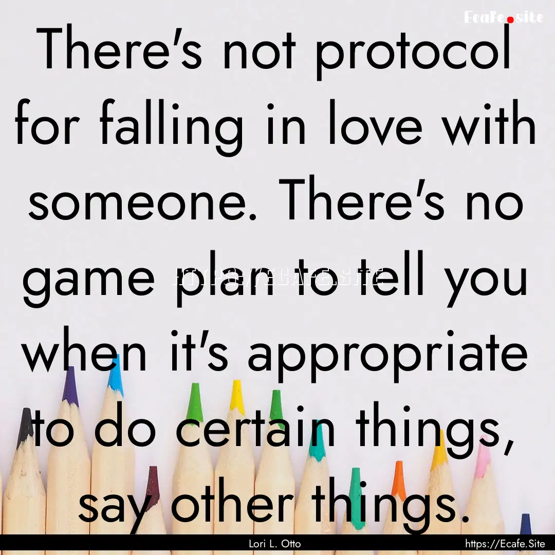 There's not protocol for falling in love.... : Quote by Lori L. Otto