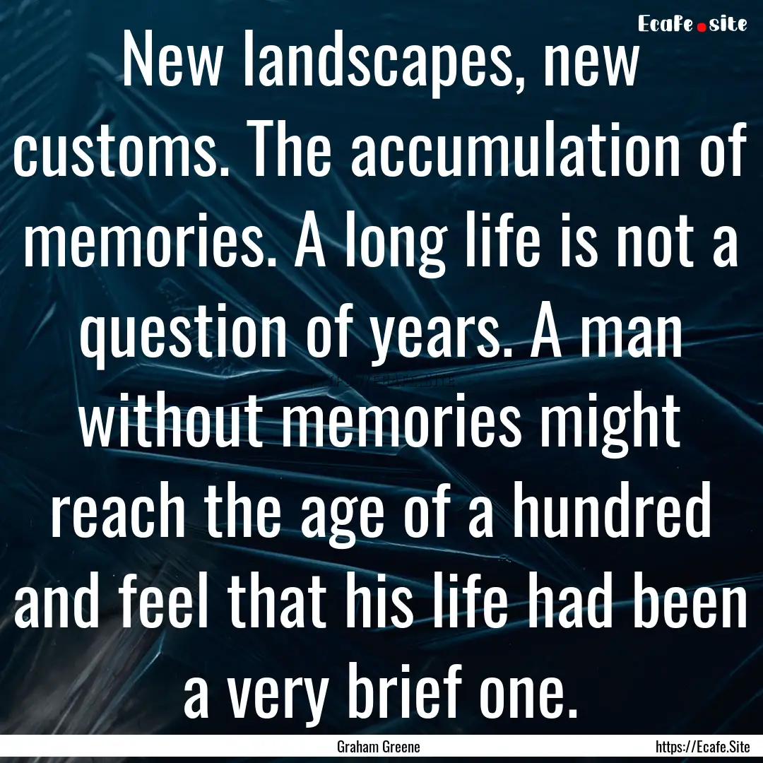 New landscapes, new customs. The accumulation.... : Quote by Graham Greene