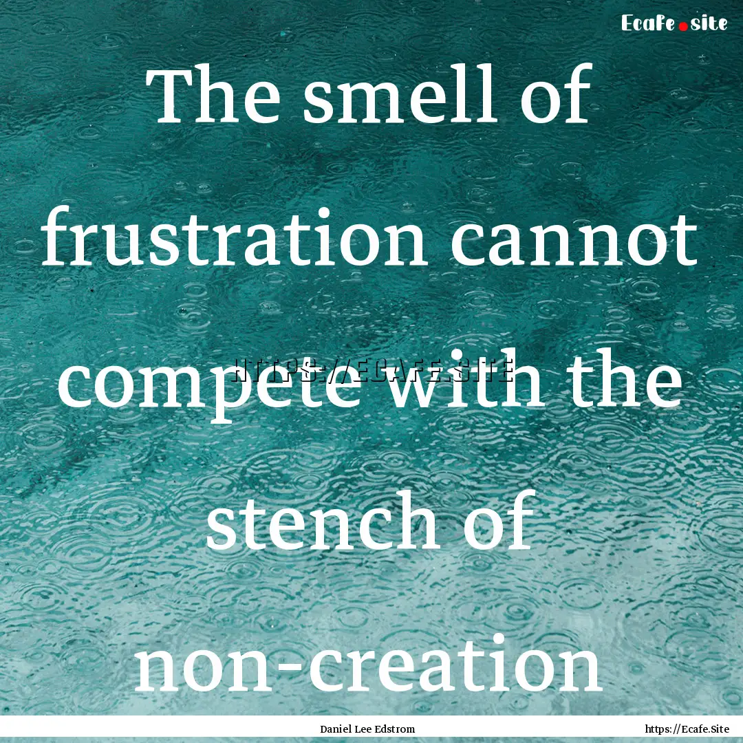 The smell of frustration cannot compete with.... : Quote by Daniel Lee Edstrom