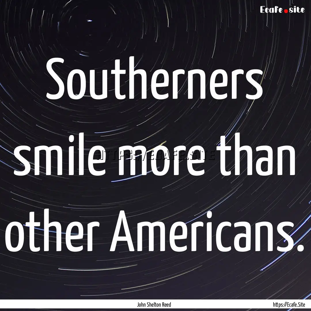 Southerners smile more than other Americans..... : Quote by John Shelton Reed