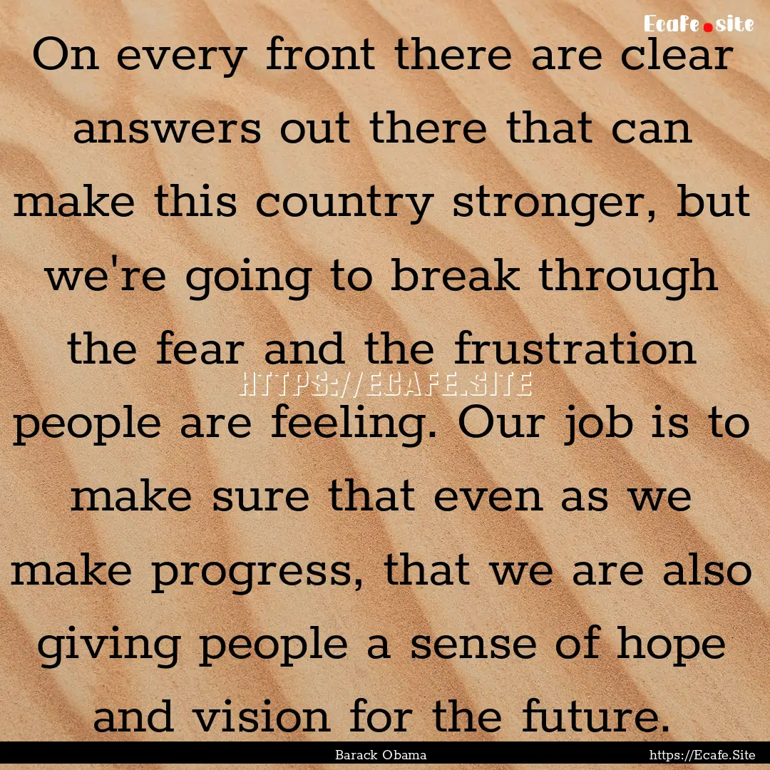 On every front there are clear answers out.... : Quote by Barack Obama