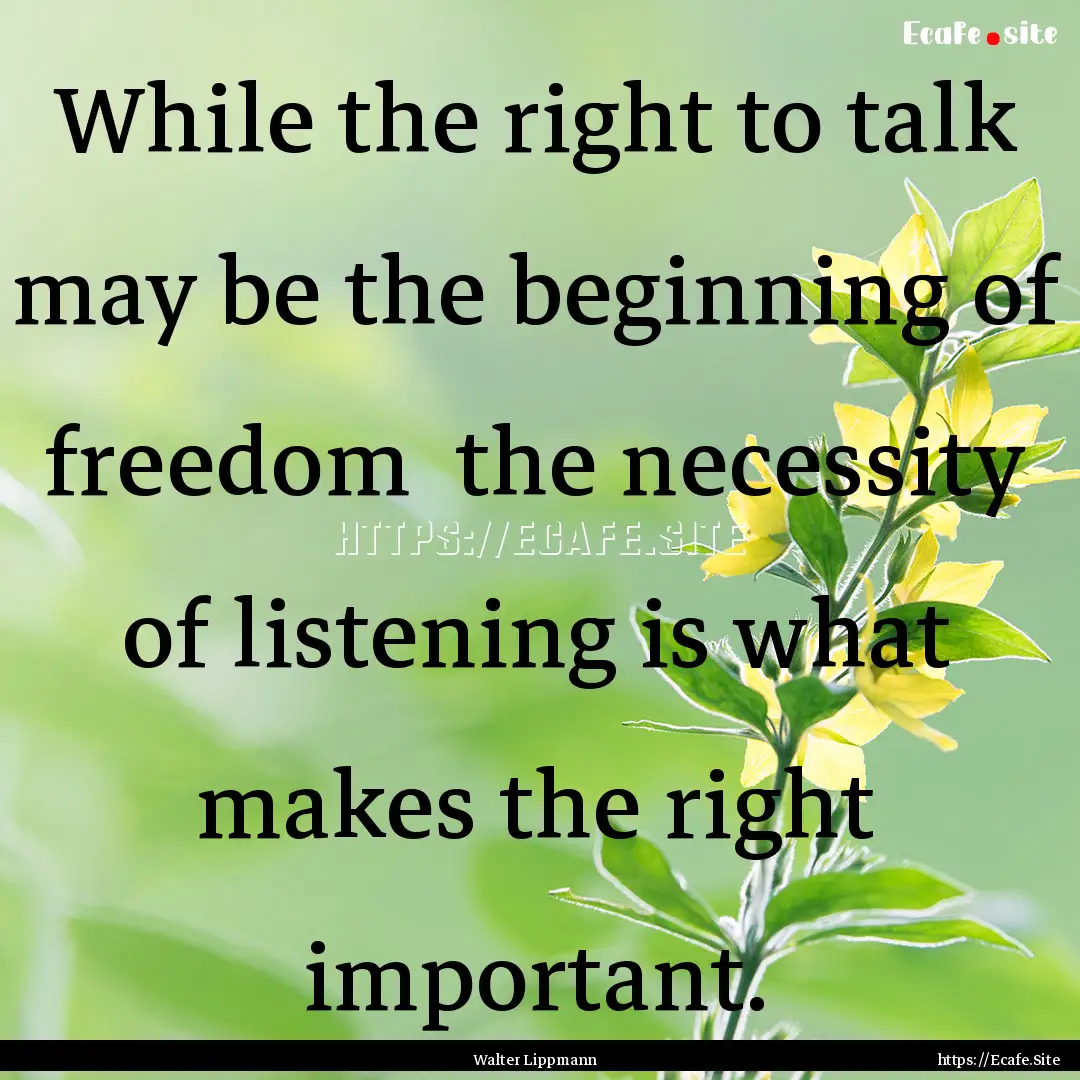 While the right to talk may be the beginning.... : Quote by Walter Lippmann